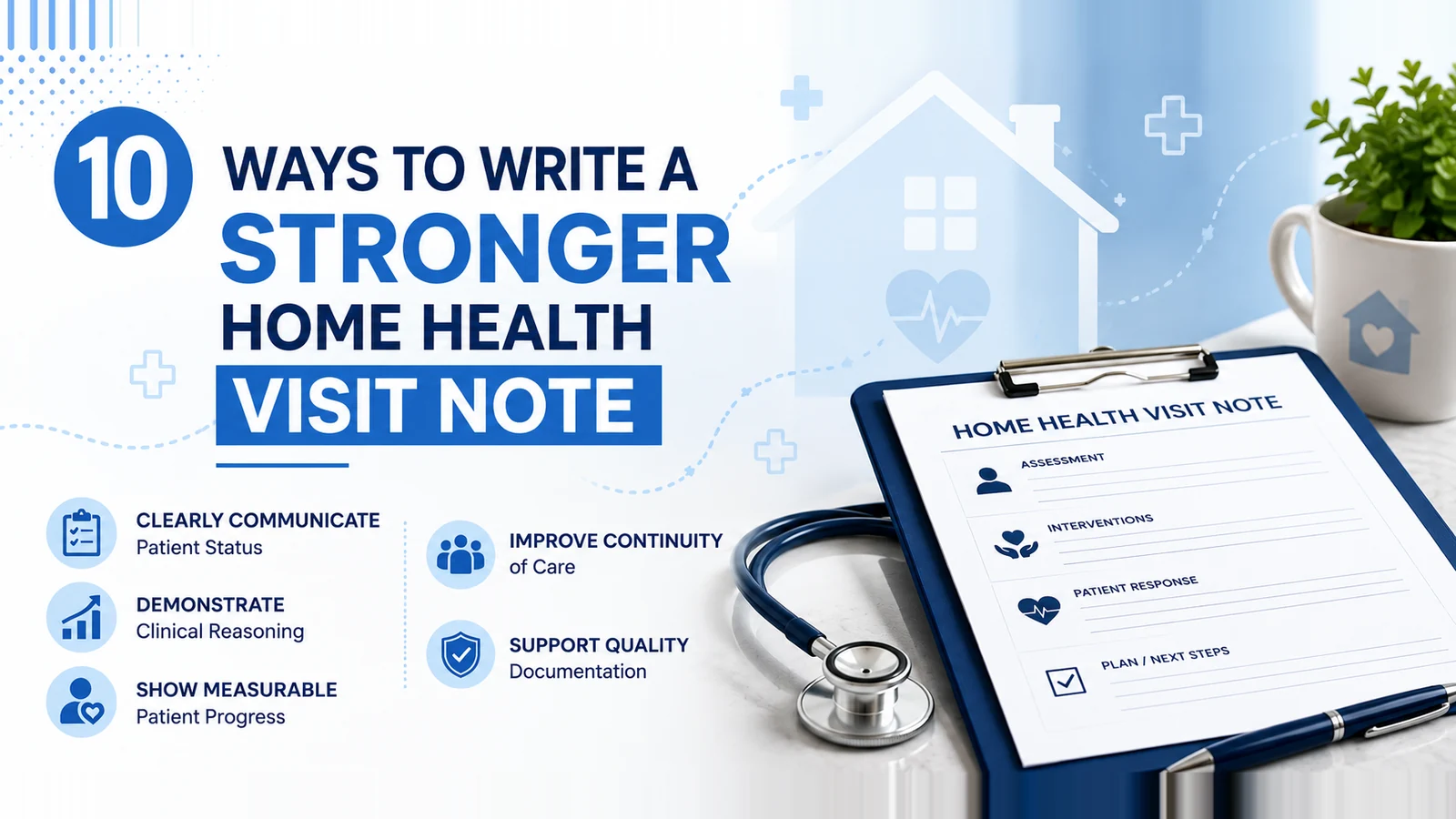 10 Ways to Write a Stronger Home Health Visit Note 10 Ways to Write a Stronger Home Health Visit Note