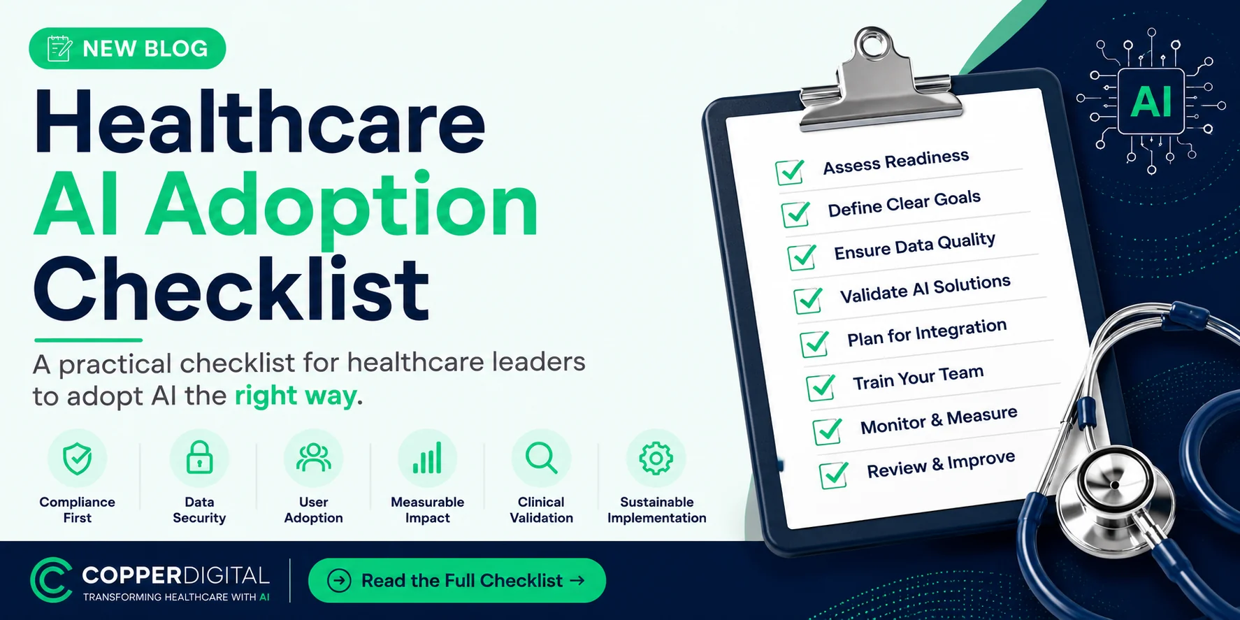 Healthcare AI Adoption Checklist: a practical checklist for healthcare leaders to adopt AI the right way, covering compliance first, data security, user adoption, measurable impact, clinical validation, and sustainable implementation, with steps to assess readiness, define clear goals, ensure data quality, validate AI solutions, plan for integration, train your team, monitor and measure, and review and improve