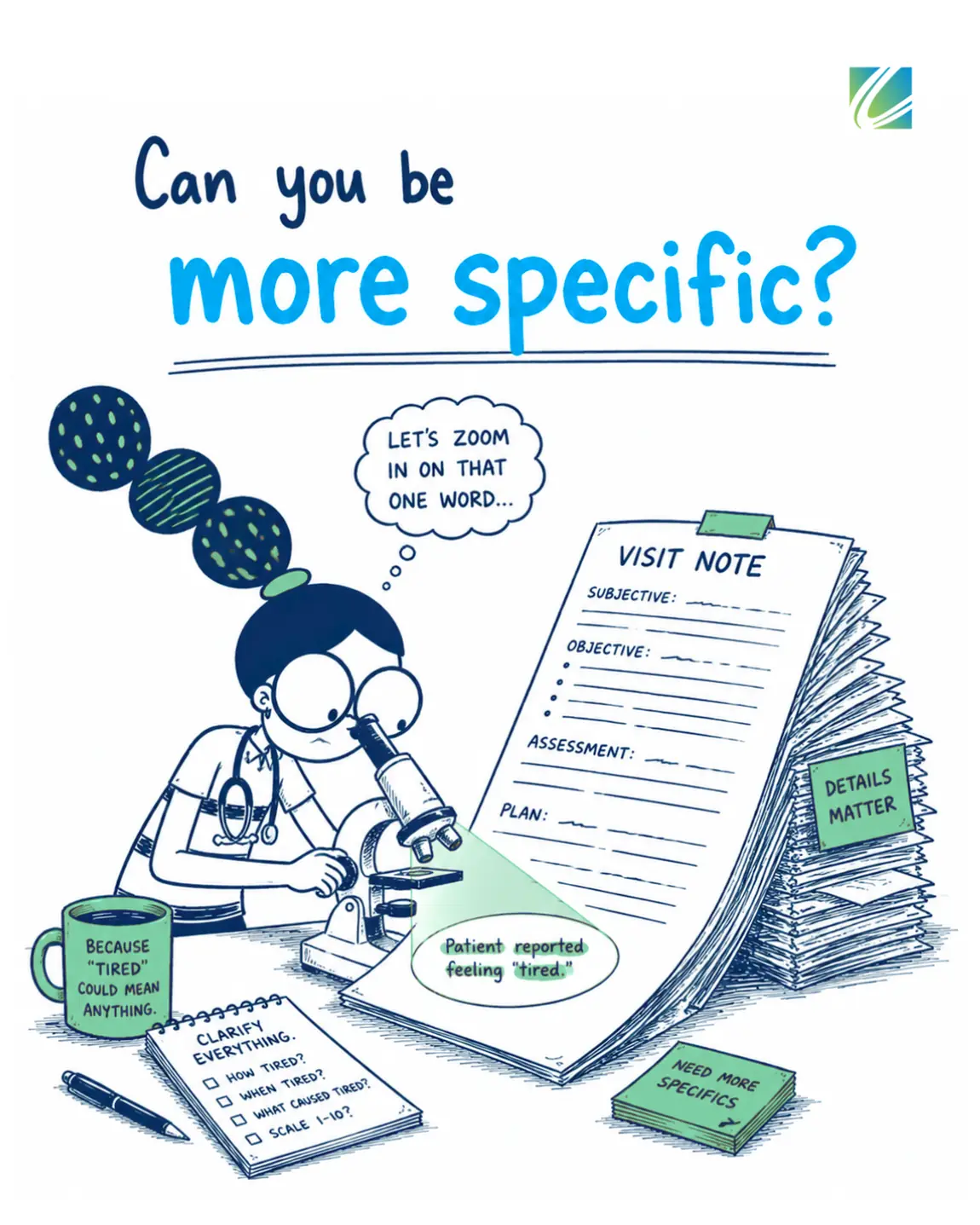 Can you be more specific? A nurse examining a vague visit note under a microscope because 'patient reported feeling tired' could mean anything, and details matter Can you be more specific? A nurse examining a vague visit note under a microscope because 'patient reported feeling tired' could mean anything, and details matter