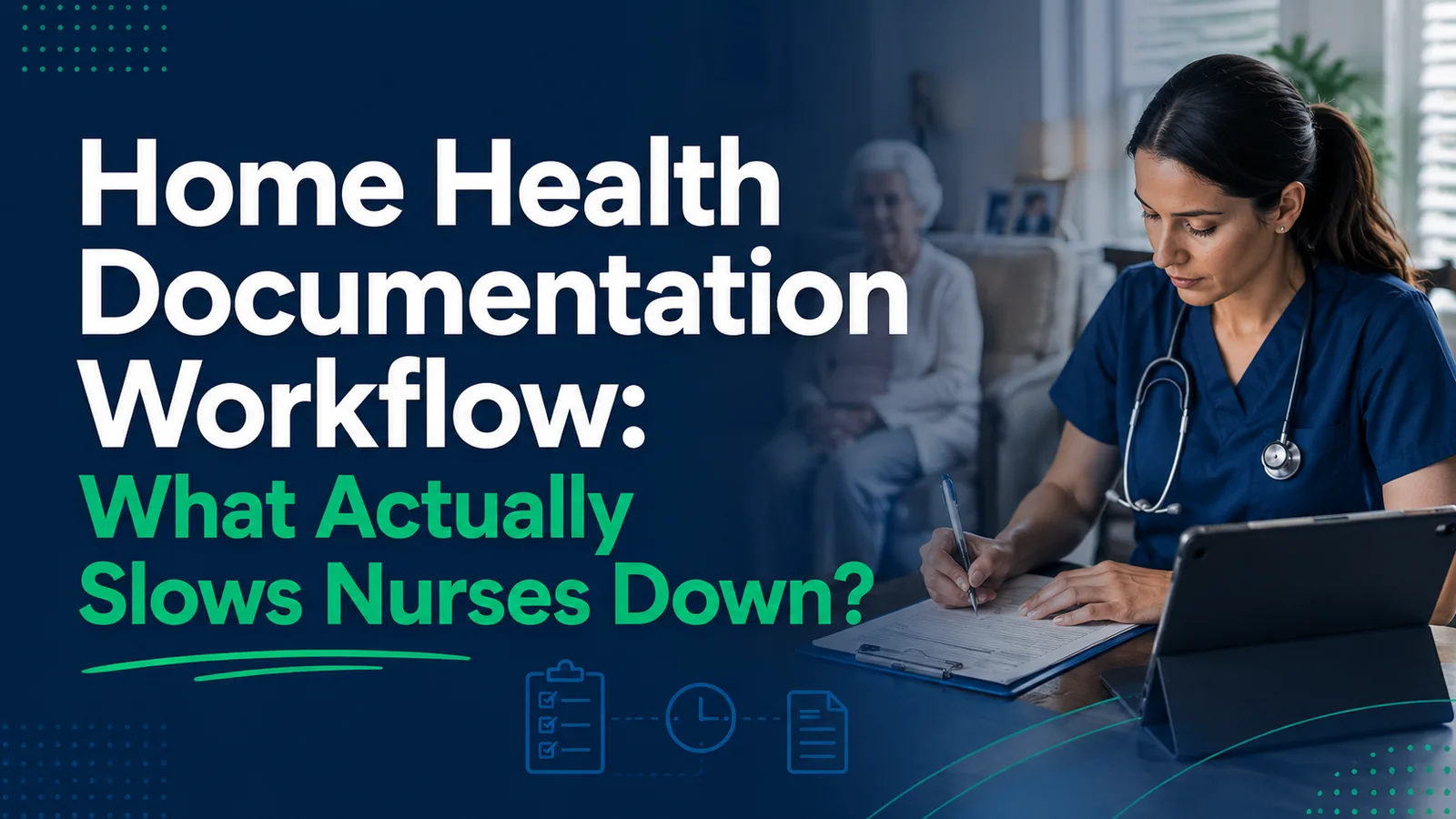 Home Health Documentation Workflow: What Actually Slows Nurses Down?